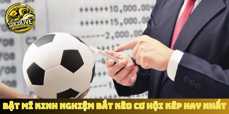 Bật mí kinh nghiệm bắt kèo cơ hội kép hay nhất