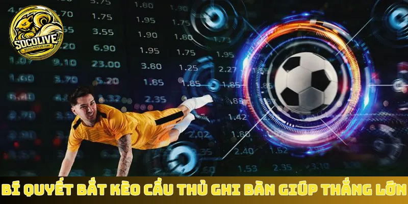 Bí quyết bắt kèo cầu thủ ghi bàn giúp thắng lớn