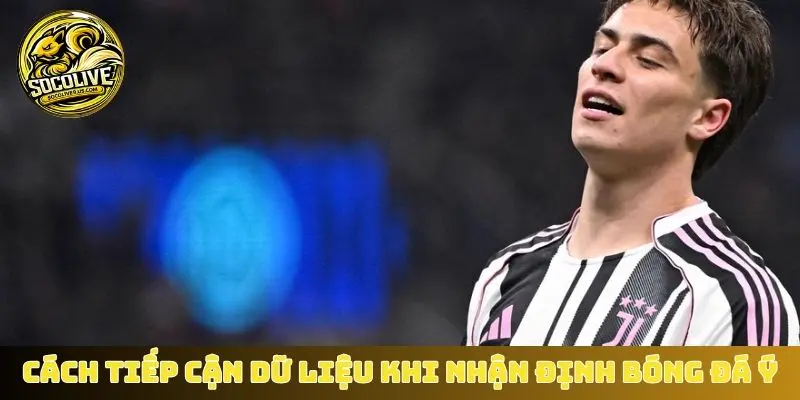 Cách tiếp cận dữ liệu khi nhận định bóng đá Ý