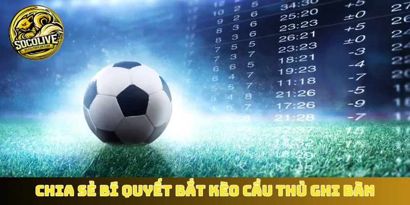 Chia sẻ bí quyết bắt kèo cầu thủ ghi bàn