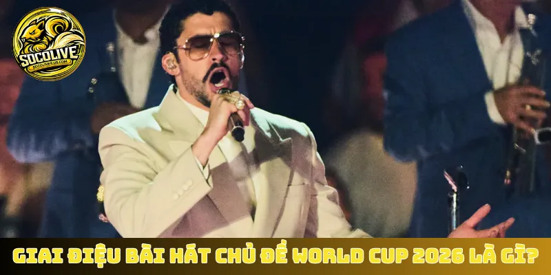 Giai điệu bài hát chủ đề World Cup 2026 là gì?
