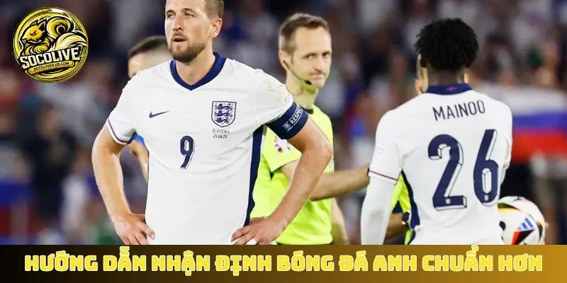 Hướng dẫn nhận định bóng đá Anh chuẩn hơn