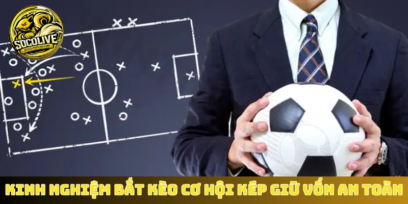 Kinh nghiệm bắt kèo cơ hội kép giữ vốn an toàn