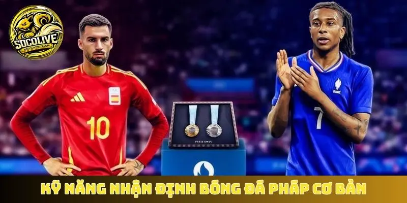 Kỹ năng nhận định bóng đá Pháp cơ bản
