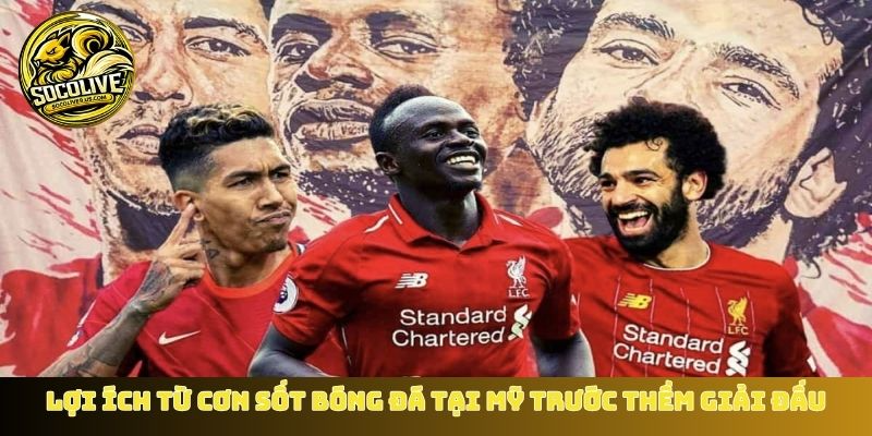 Lợi ích từ cơn sốt bóng đá tại Mỹ trước thềm giải đấu