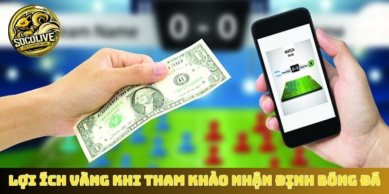 Lợi ích vàng khi tham khảo nhận định bóng đá