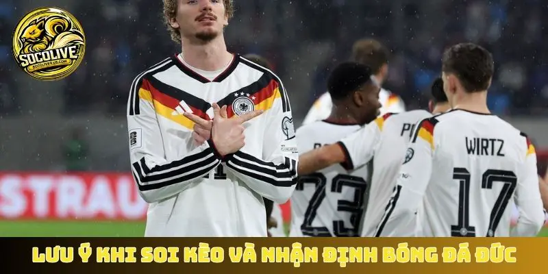Lưu ý khi soi kèo và nhận định bóng đá Đức
