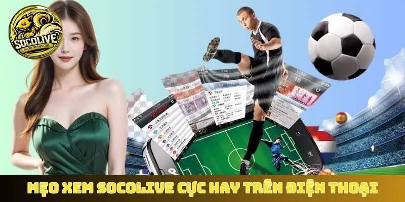 Mẹo xem Socolive cực hay trên điện thoại