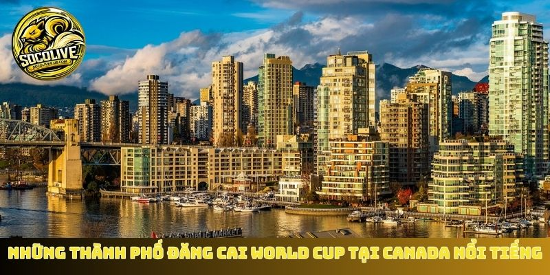Những thành phố đăng cai World Cup tại Canada nổi tiếng
