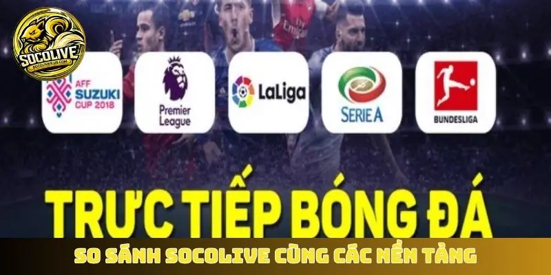 So sánh Socolive cùng các nền tảng thông thường khác