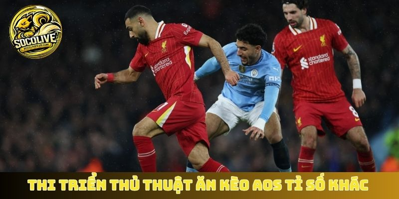 Thi triển thủ thuật ăn kèo AOS tỉ số khác hiệu quả