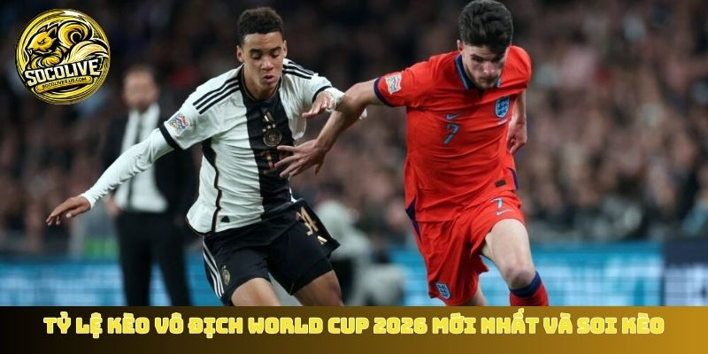 Tỷ lệ kèo vô địch World Cup 2026 mới nhất ảnh hưởng đến soi kèo