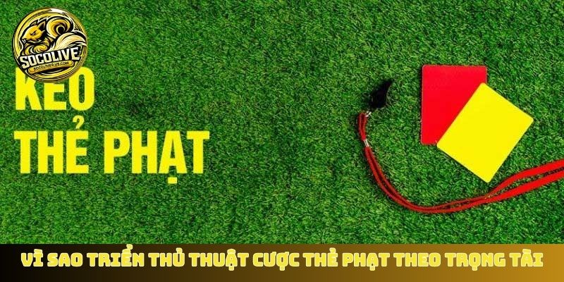 Vì sao nên triển thủ thuật cược thẻ phạt theo trọng tài