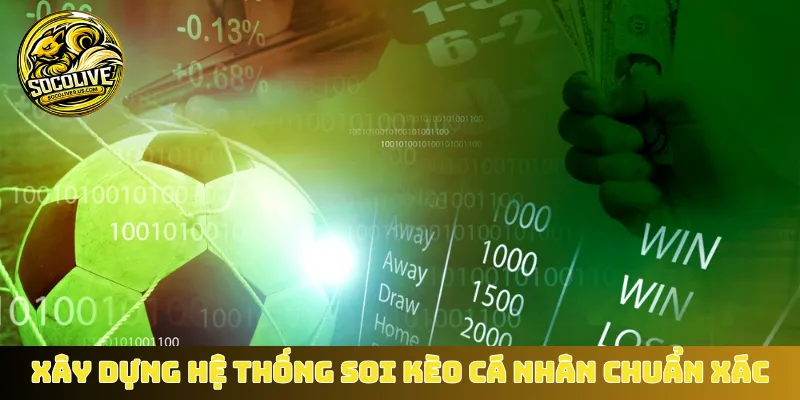 Xây dựng hệ thống soi kèo cá nhân chuẩn xác